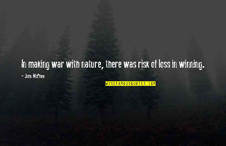 Train Brain Quotes By John McPhee: In making war with nature, there was risk