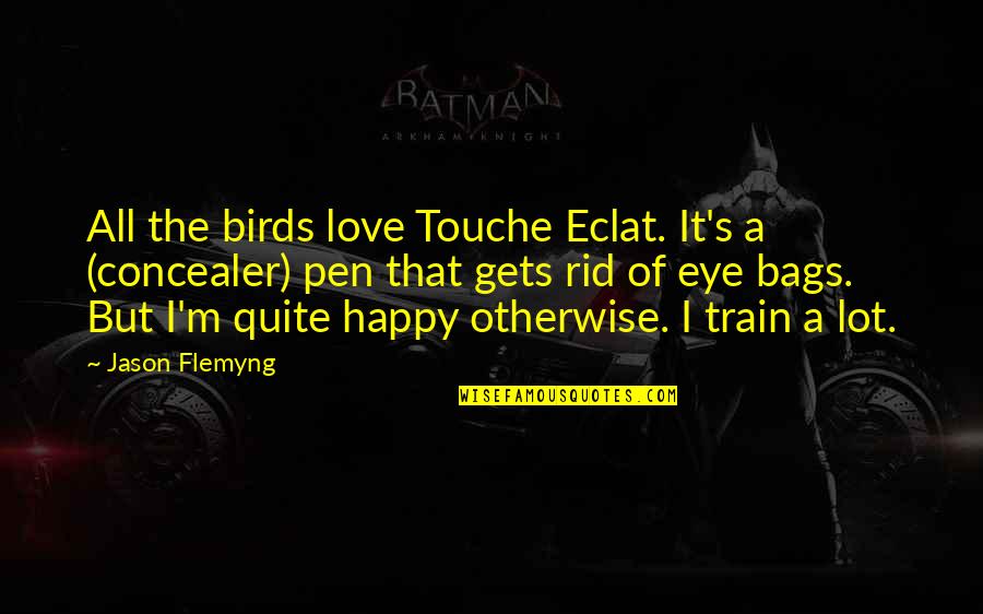 Train But Quotes By Jason Flemyng: All the birds love Touche Eclat. It's a