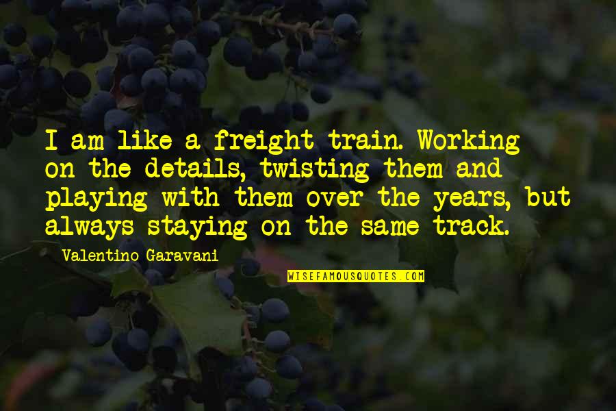 Train But Quotes By Valentino Garavani: I am like a freight train. Working on
