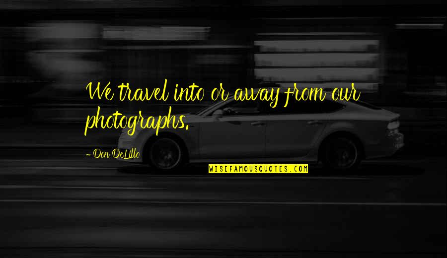 Train Butterfly Quotes By Don DeLillo: We travel into or away from our photographs. Train Butterfly Quotes By Don DeLillo: We travel into or away from our photographs.