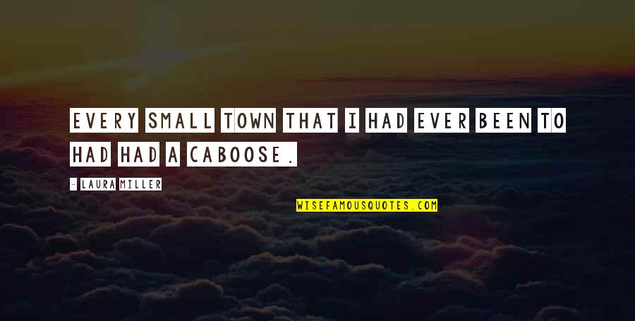 Train Butterfly Quotes By Laura Miller: Every small town that I had ever been Train Butterfly Quotes By Laura Miller: Every small town that I had ever been