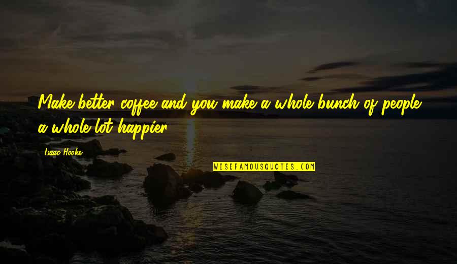 Train Delays Quotes By Isaac Hooke: Make better coffee and you make a whole