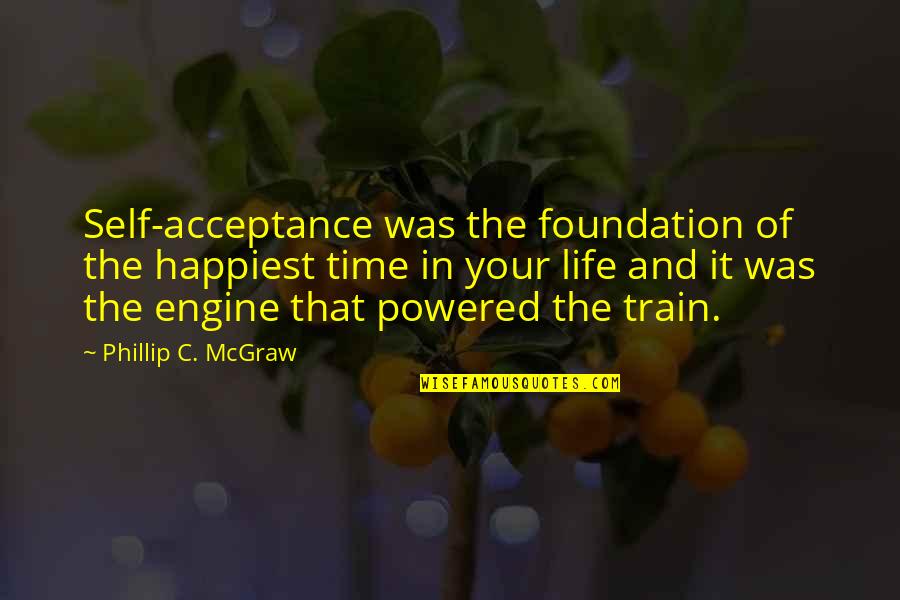 Train Engine Quotes By Phillip C. McGraw: Self-acceptance was the foundation of the happiest time