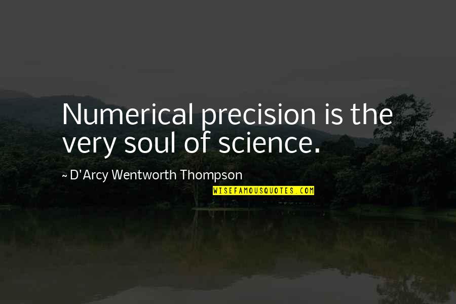 Train Engineer Quotes By D'Arcy Wentworth Thompson: Numerical precision is the very soul of science.
