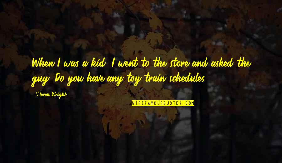 Train Guy Best Quotes By Steven Wright: When I was a kid, I went to Train Guy Best Quotes By Steven Wright: When I was a kid, I went to