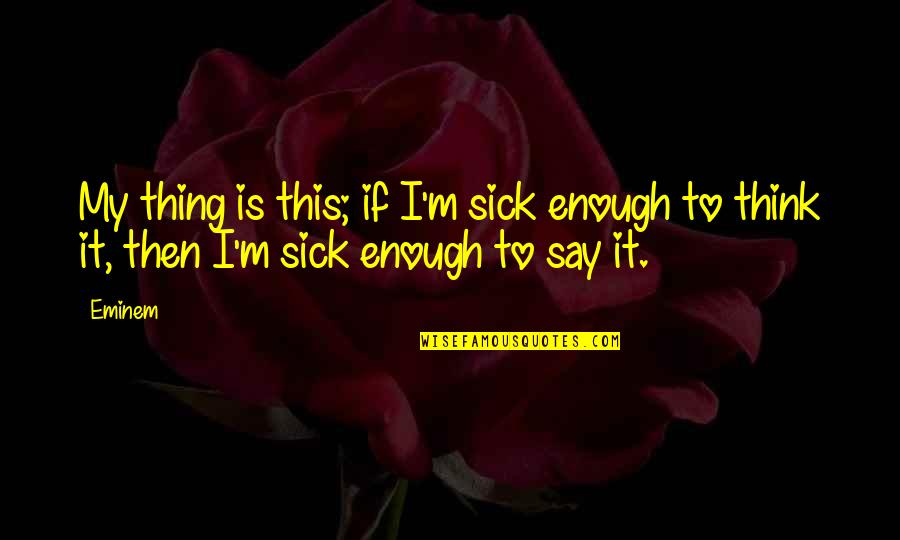 Train Hard Gym Quotes By Eminem: My thing is this; if I'm sick enough