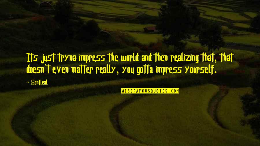 Train Hard Play Harder Quotes By SonReal: Its just tryna impress the world and then Train Hard Play Harder Quotes By SonReal: Its just tryna impress the world and then