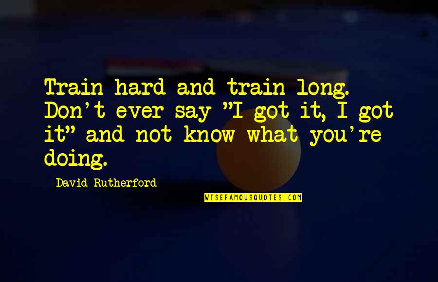 Train Hard Quotes By David Rutherford: Train hard and train long. Don't ever say