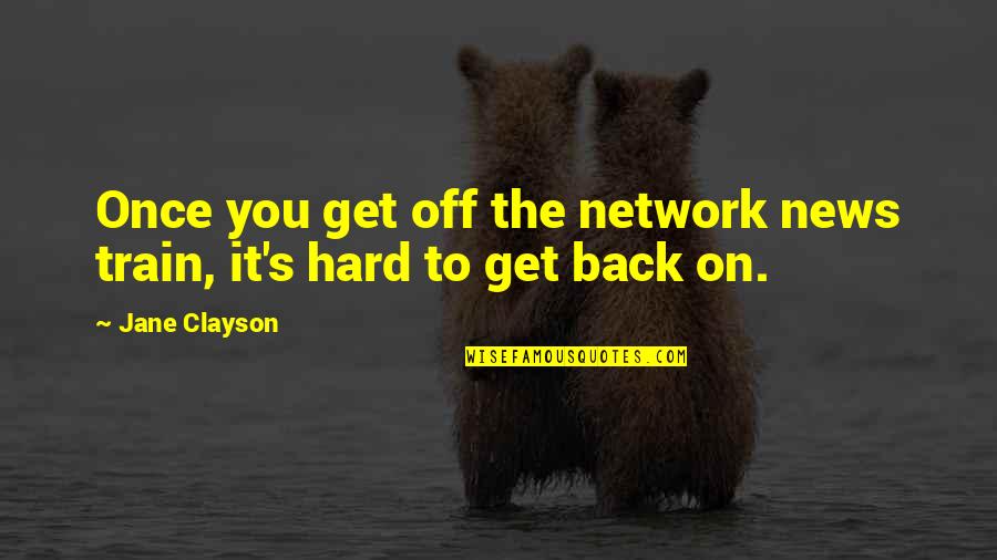 Train Hard Quotes By Jane Clayson: Once you get off the network news train,
