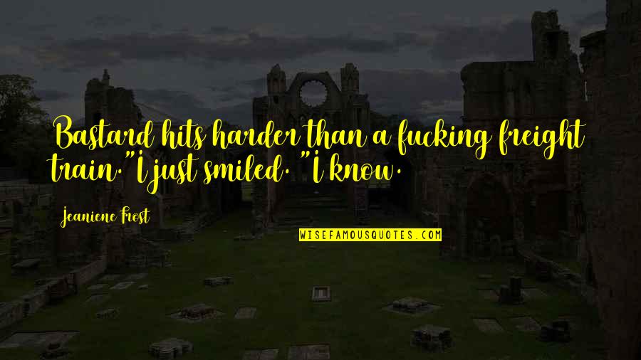 Train Harder Quotes By Jeaniene Frost: Bastard hits harder than a fucking freight train."I