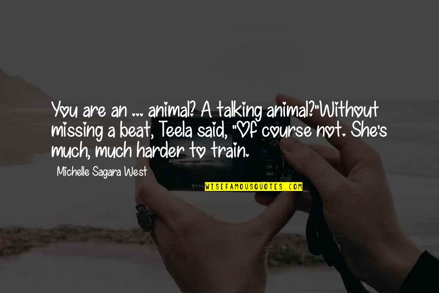 Train Harder Quotes By Michelle Sagara West: You are an ... animal? A talking animal?"Without