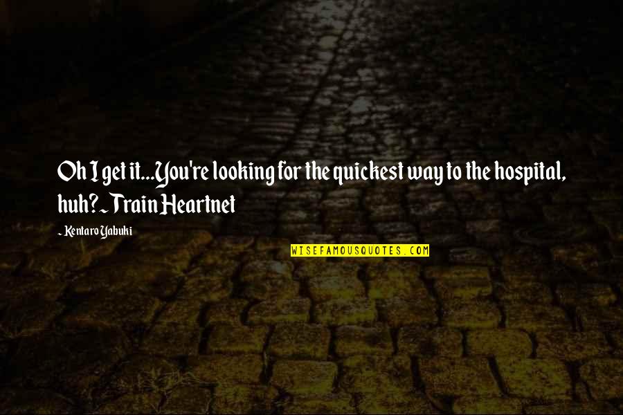 Train Heartnet Quotes By Kentaro Yabuki: Oh I get it...You're looking for the quickest Train Heartnet Quotes By Kentaro Yabuki: Oh I get it...You're looking for the quickest