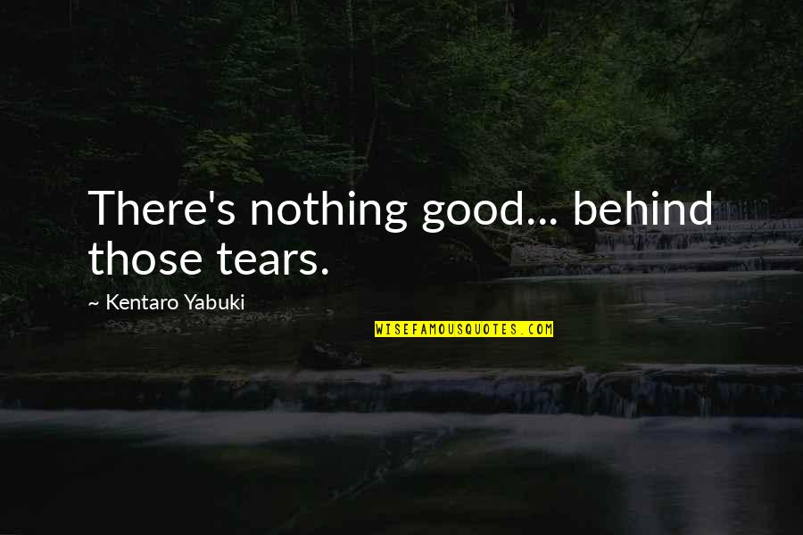 Train Heartnet Quotes By Kentaro Yabuki: There's nothing good... behind those tears. Train Heartnet Quotes By Kentaro Yabuki: There's nothing good... behind those tears.