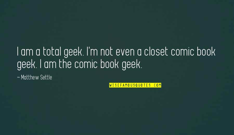 Train In Silence Quotes By Matthew Settle: I am a total geek. I'm not even
