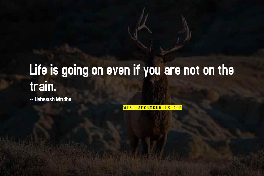 Train Inspirational Quotes By Debasish Mridha: Life is going on even if you are