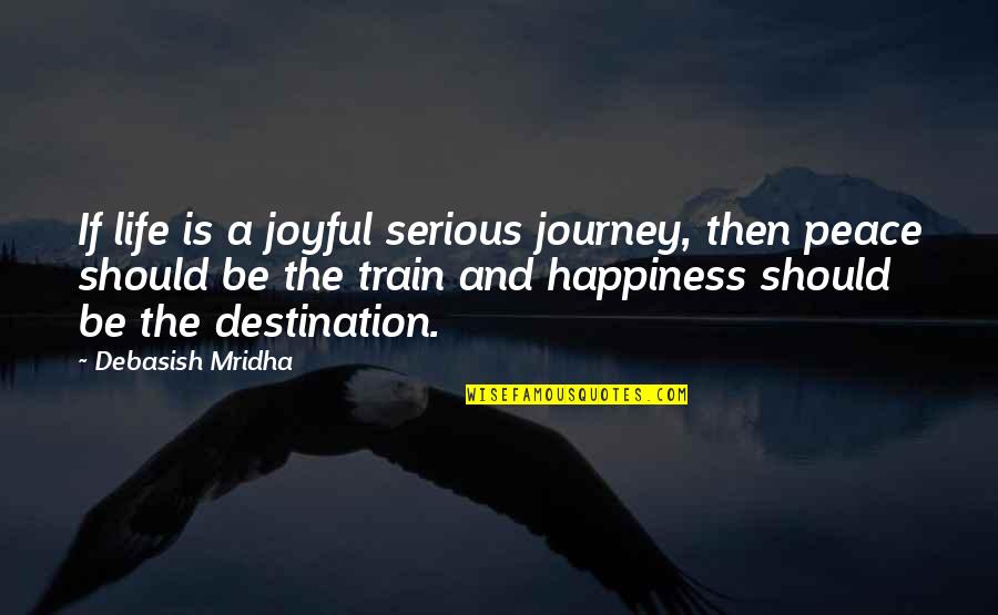 Train Journey Quotes By Debasish Mridha: If life is a joyful serious journey, then