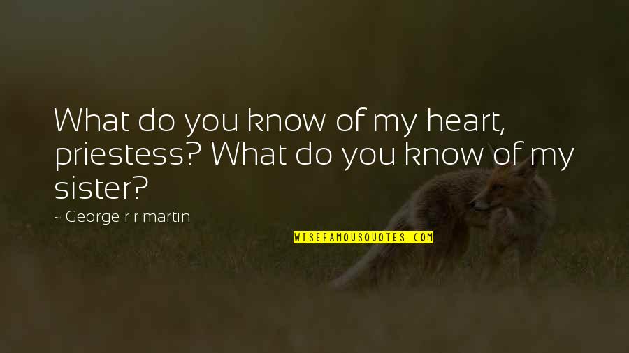 Train Journey Quotes By George R R Martin: What do you know of my heart, priestess?