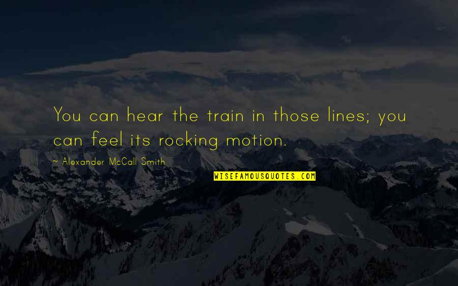 Train Lines Quotes By Alexander McCall Smith: You can hear the train in those lines; Train Lines Quotes By Alexander McCall Smith: You can hear the train in those lines;