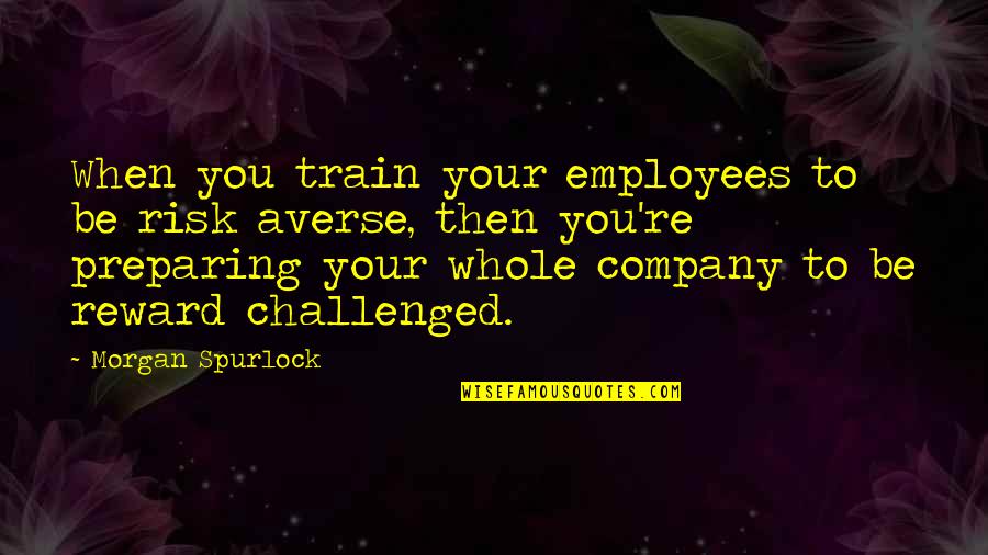 Train Motivation Quotes By Morgan Spurlock: When you train your employees to be risk Train Motivation Quotes By Morgan Spurlock: When you train your employees to be risk