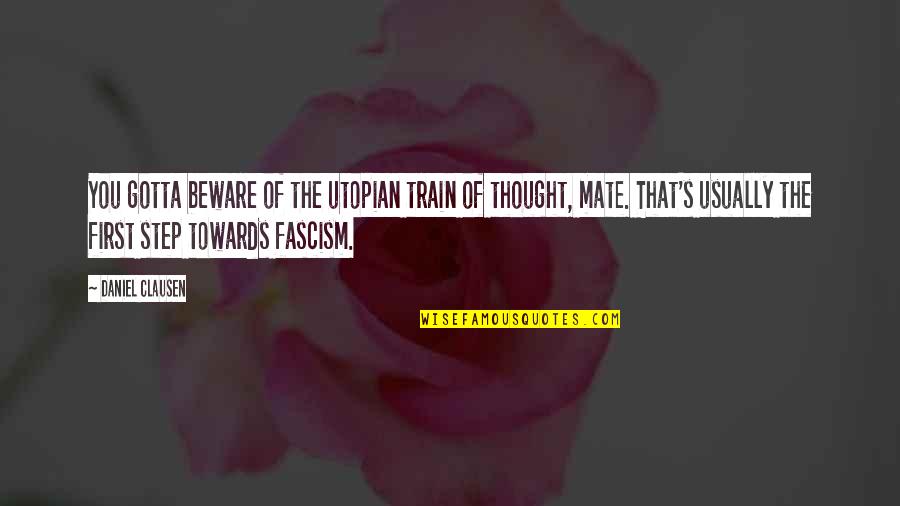 Train Of Thought Quotes By Daniel Clausen: You gotta beware of the utopian train of Train Of Thought Quotes By Daniel Clausen: You gotta beware of the utopian train of