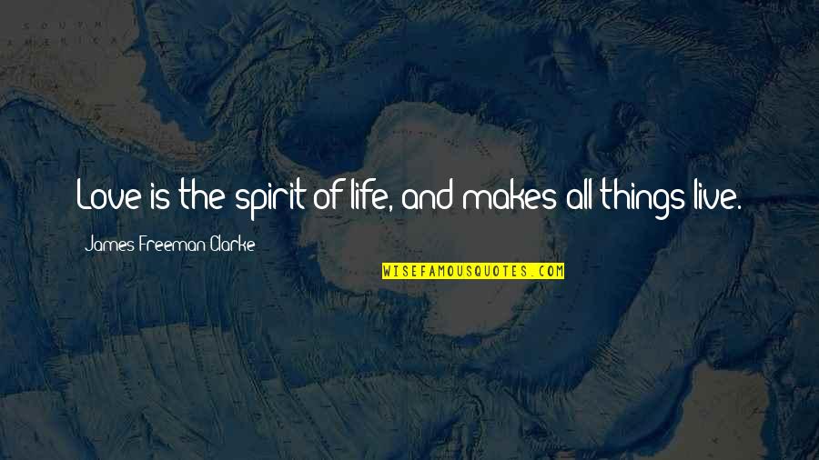 Train Of Thought Quotes By James Freeman Clarke: Love is the spirit of life, and makes Train Of Thought Quotes By James Freeman Clarke: Love is the spirit of life, and makes