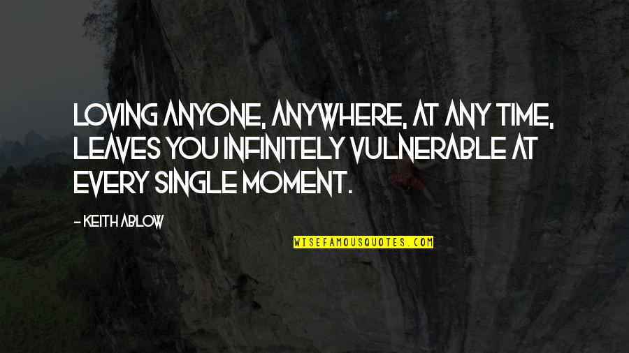 Train Of Thought Quotes By Keith Ablow: Loving anyone, anywhere, at any time, leaves you Train Of Thought Quotes By Keith Ablow: Loving anyone, anywhere, at any time, leaves you