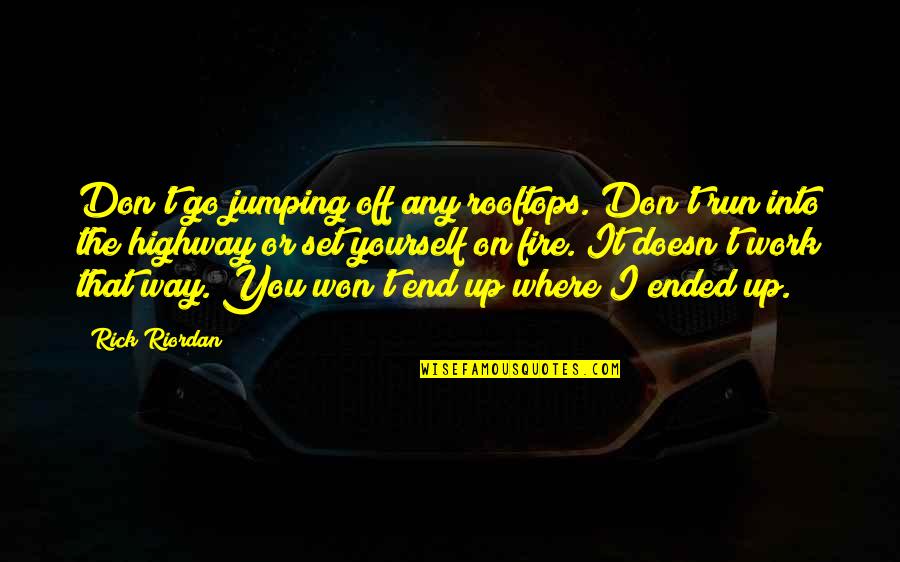 Train Of Thought Quotes By Rick Riordan: Don't go jumping off any rooftops. Don't run Train Of Thought Quotes By Rick Riordan: Don't go jumping off any rooftops. Don't run