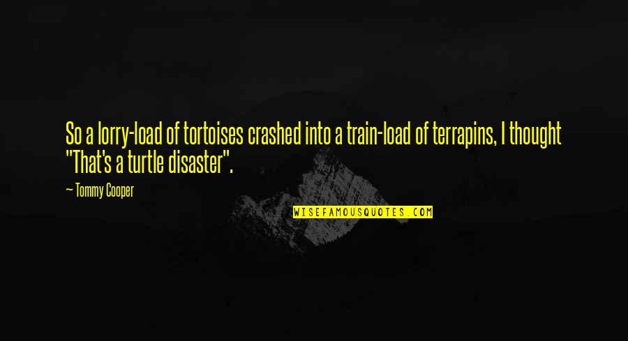 Train Of Thought Quotes By Tommy Cooper: So a lorry-load of tortoises crashed into a