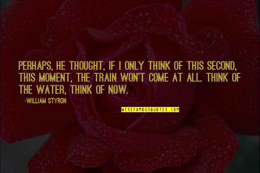 Train Of Thought Quotes By William Styron: Perhaps, he thought, if I only think of Train Of Thought Quotes By William Styron: Perhaps, he thought, if I only think of