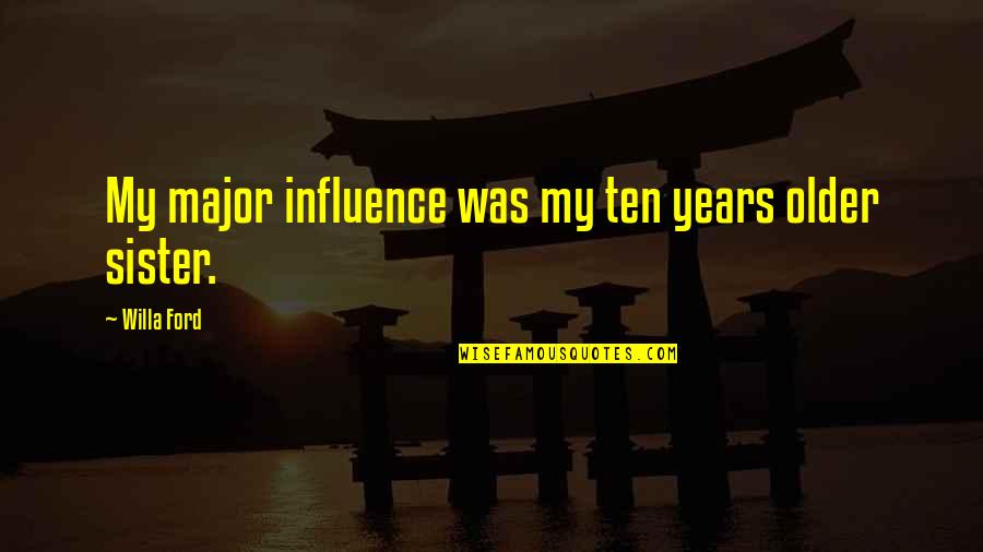 Train Path Quotes By Willa Ford: My major influence was my ten years older Train Path Quotes By Willa Ford: My major influence was my ten years older