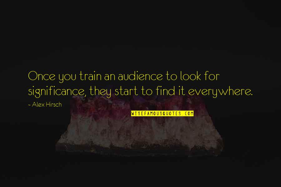 Train Quotes By Alex Hirsch: Once you train an audience to look for Train Quotes By Alex Hirsch: Once you train an audience to look for
