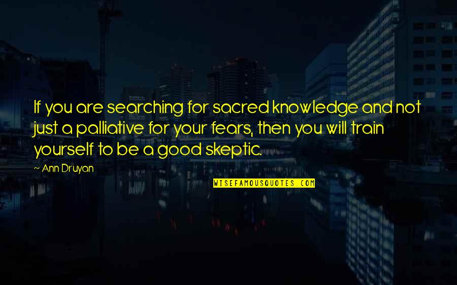 Train Quotes By Ann Druyan: If you are searching for sacred knowledge and Train Quotes By Ann Druyan: If you are searching for sacred knowledge and