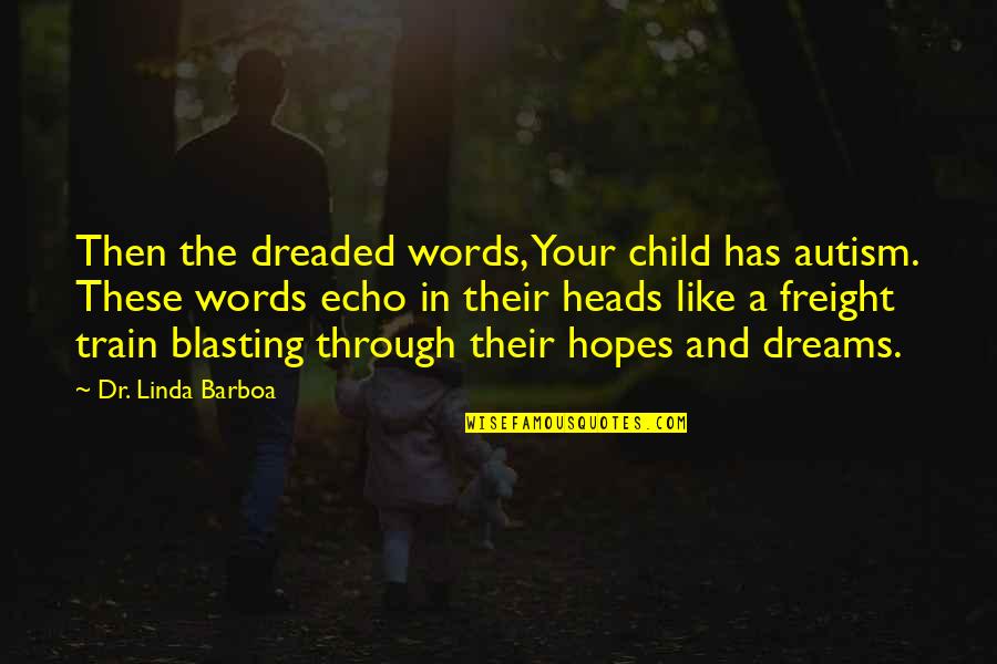 Train Quotes By Dr. Linda Barboa: Then the dreaded words, Your child has autism. Train Quotes By Dr. Linda Barboa: Then the dreaded words, Your child has autism.