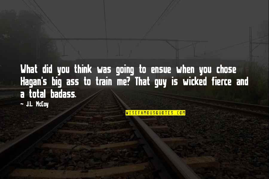 Train Quotes By J.L. McCoy: What did you think was going to ensue Train Quotes By J.L. McCoy: What did you think was going to ensue