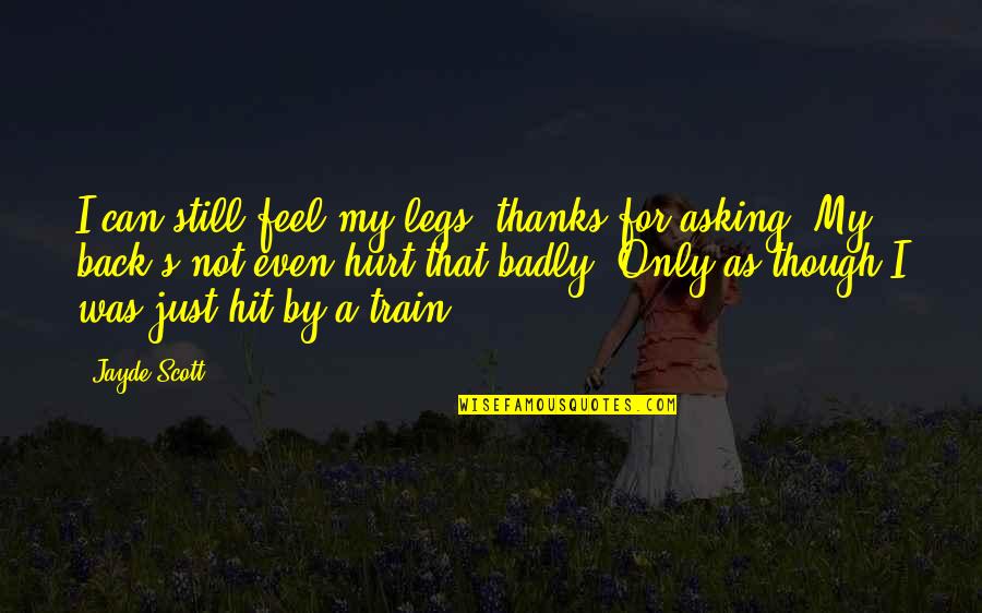 Train Quotes By Jayde Scott: I can still feel my legs, thanks for Train Quotes By Jayde Scott: I can still feel my legs, thanks for
