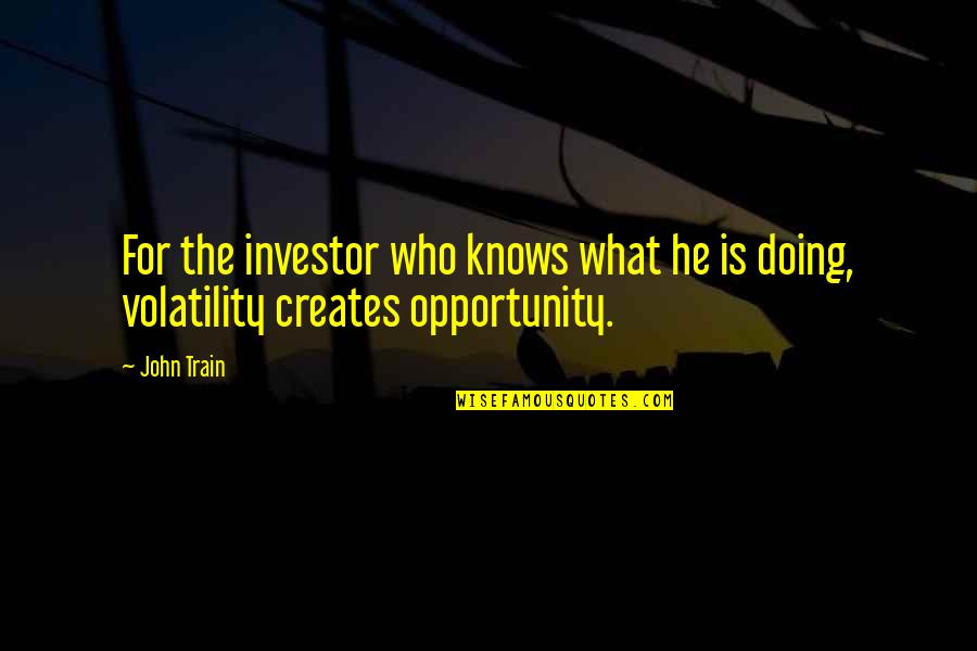 Train Quotes By John Train: For the investor who knows what he is