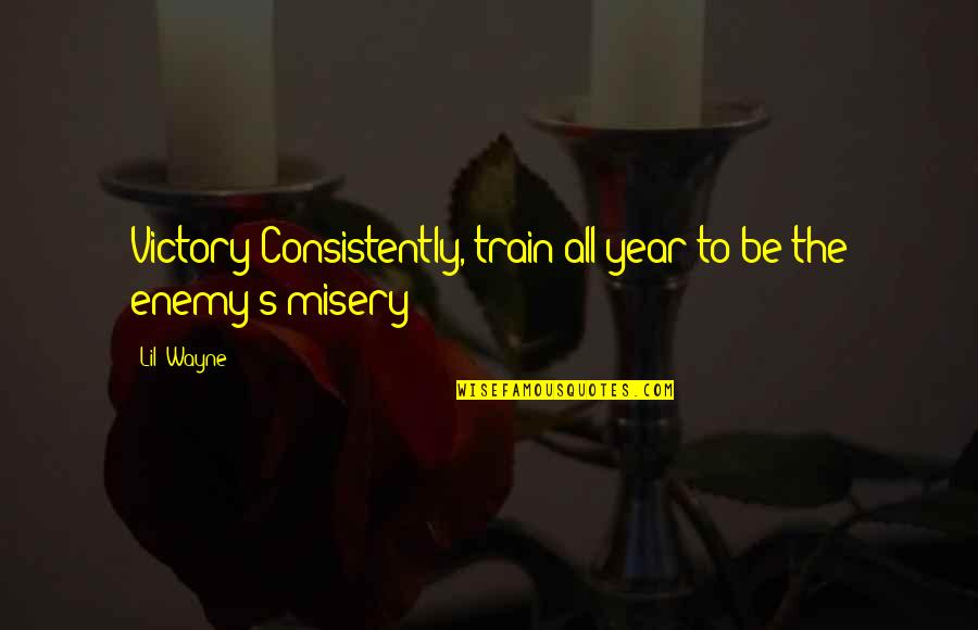 Train Quotes By Lil' Wayne: Victory Consistently, train all year to be the