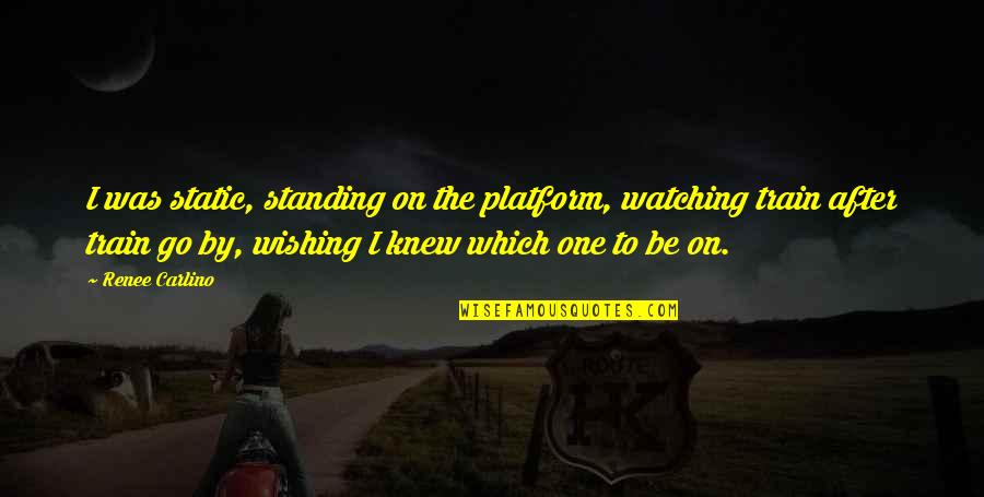 Train Quotes By Renee Carlino: I was static, standing on the platform, watching Train Quotes By Renee Carlino: I was static, standing on the platform, watching