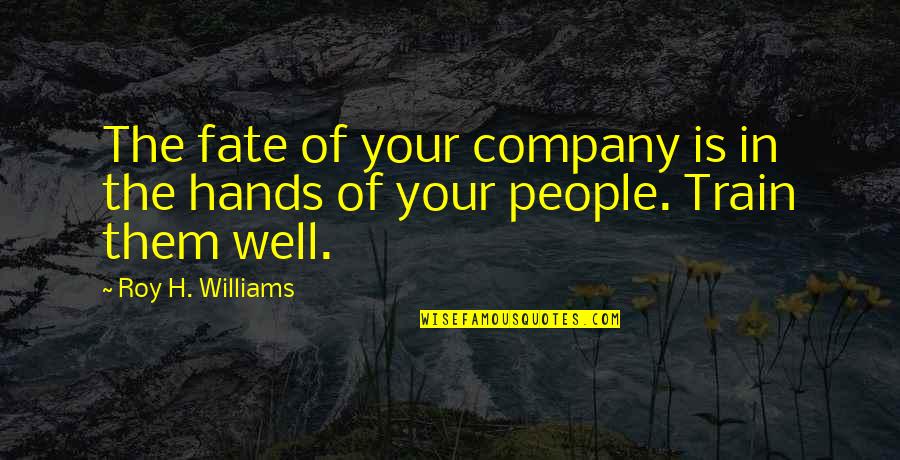 Train Quotes By Roy H. Williams: The fate of your company is in the