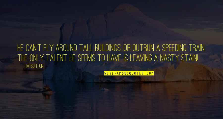 Train Quotes By Tim Burton: He can't fly around tall buildings, or outrun Train Quotes By Tim Burton: He can't fly around tall buildings, or outrun