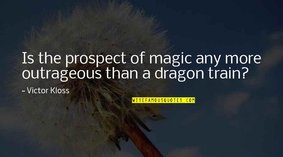 Train Quotes By Victor Kloss: Is the prospect of magic any more outrageous