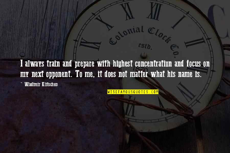 Train Quotes By Wladimir Klitschko: I always train and prepare with highest concentration Train Quotes By Wladimir Klitschko: I always train and prepare with highest concentration