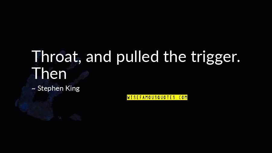 Train Ride Quote Quotes By Stephen King: Throat, and pulled the trigger. Then