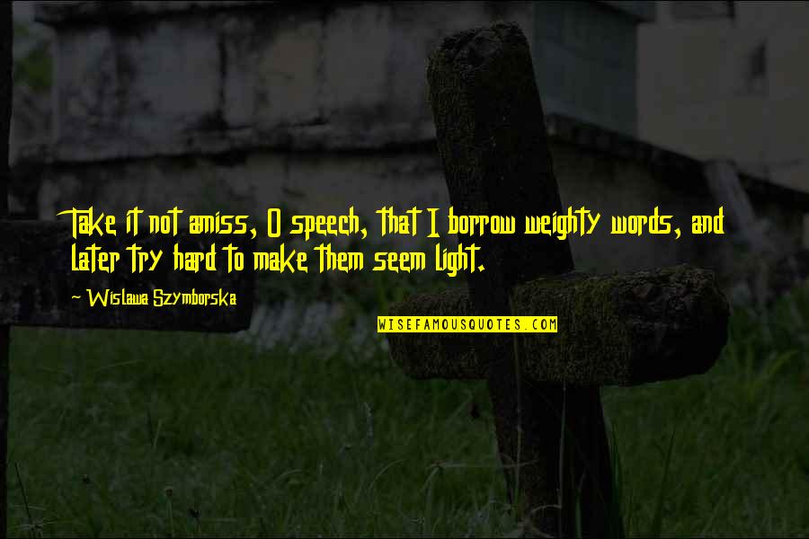 Train Set Quotes By Wislawa Szymborska: Take it not amiss, O speech, that I Train Set Quotes By Wislawa Szymborska: Take it not amiss, O speech, that I