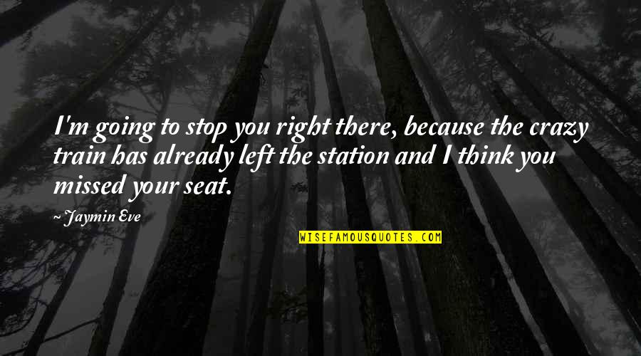 Train Station Quotes By Jaymin Eve: I'm going to stop you right there, because
