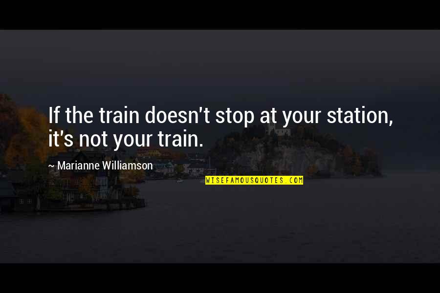 Train Station Quotes By Marianne Williamson: If the train doesn't stop at your station,