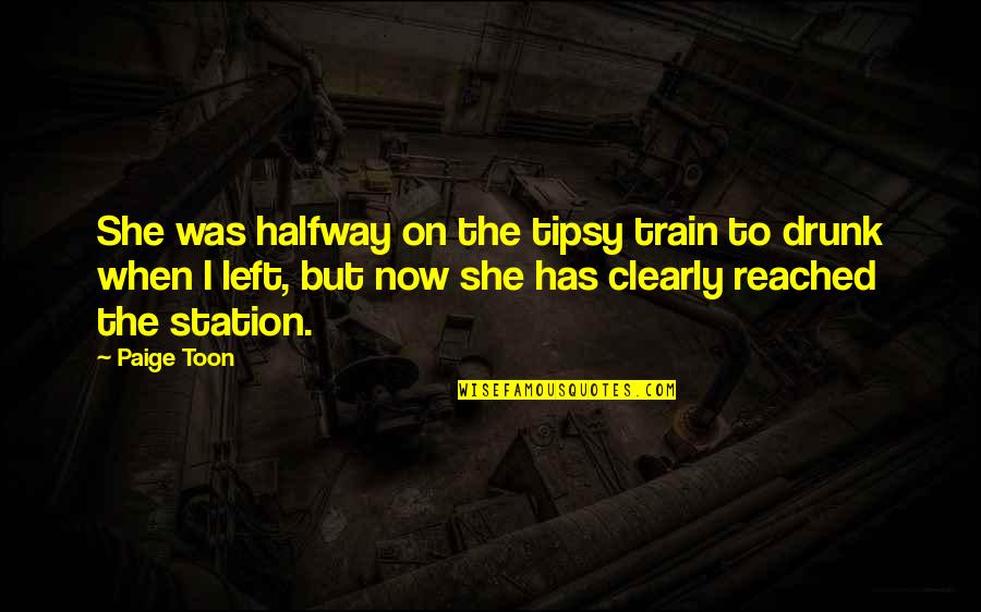 Train Station Quotes By Paige Toon: She was halfway on the tipsy train to