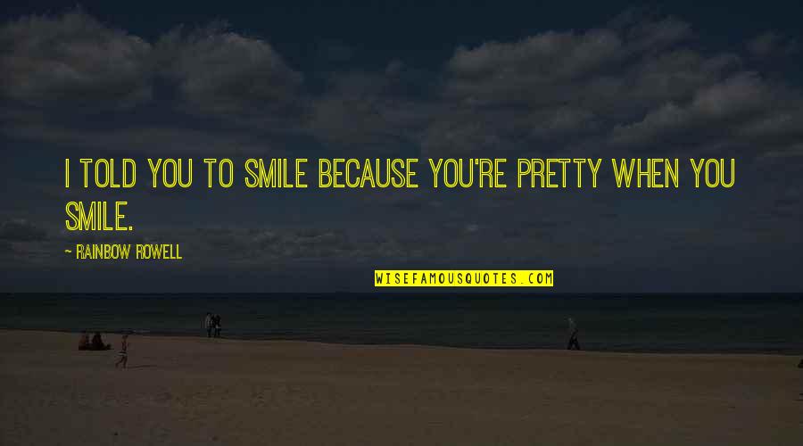 Train That Carried Quotes By Rainbow Rowell: I told you to smile because you're pretty