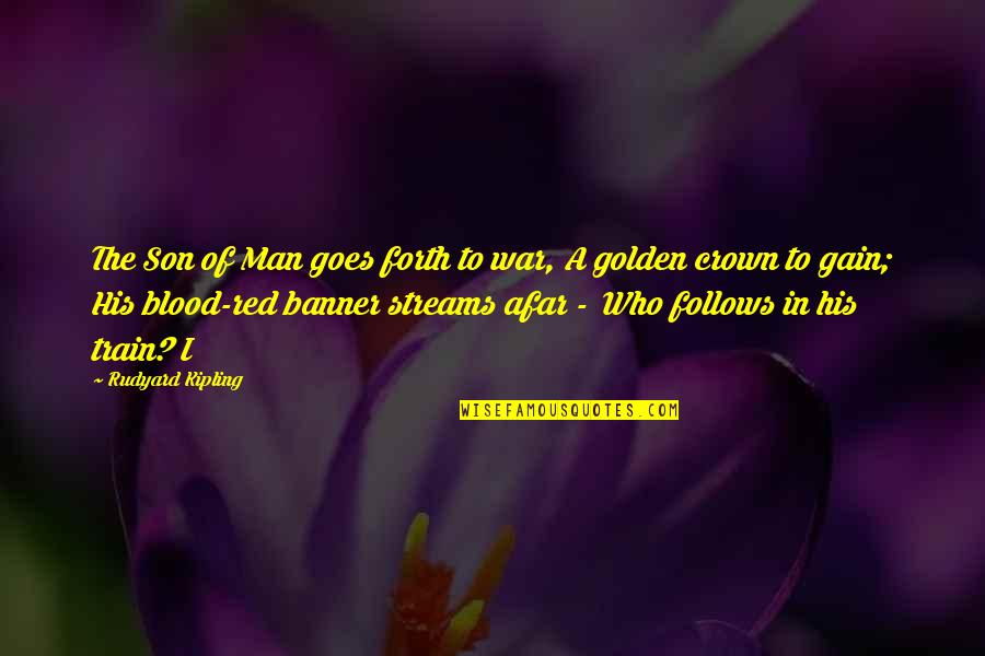 Train That Goes Quotes By Rudyard Kipling: The Son of Man goes forth to war, Train That Goes Quotes By Rudyard Kipling: The Son of Man goes forth to war,