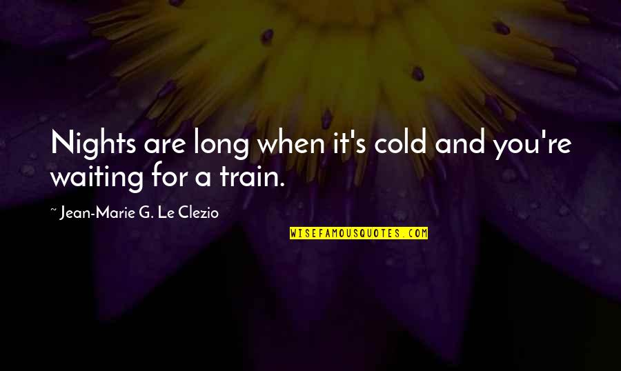 Train Travel Quotes By Jean-Marie G. Le Clezio: Nights are long when it's cold and you're